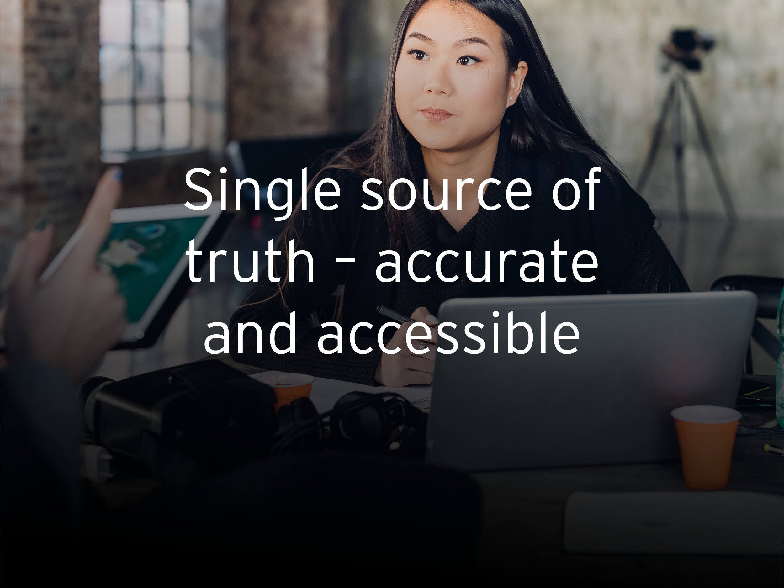 Single source of truth – Accurate and accessible
