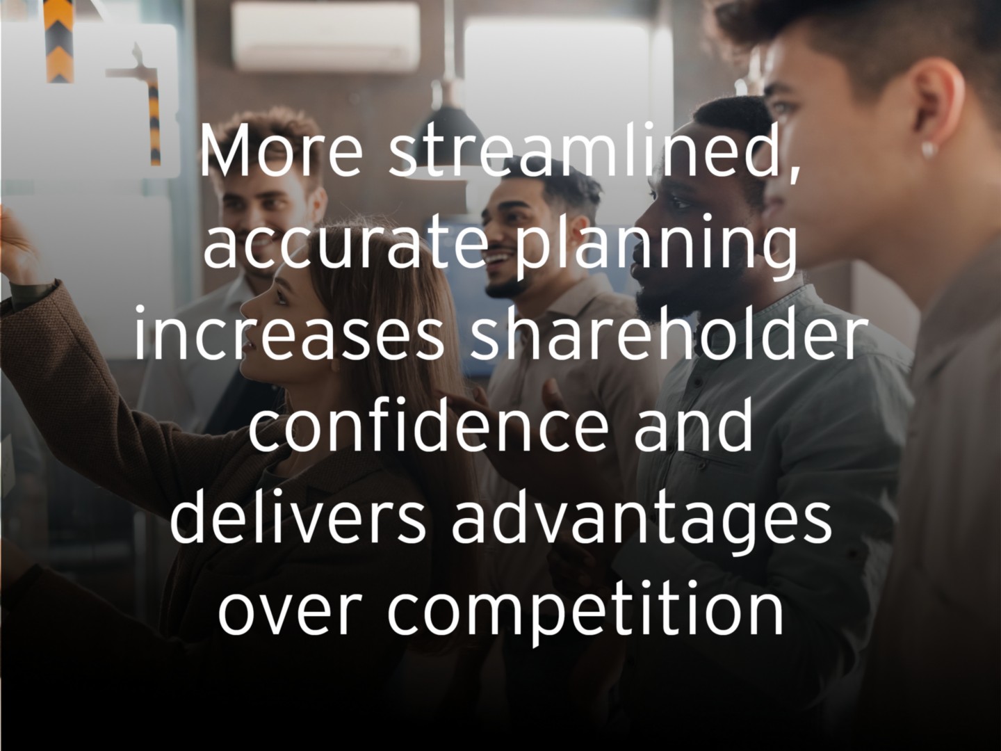 More streamlined, accurate planning increases shareholder confidence and delivers  advantages over competition