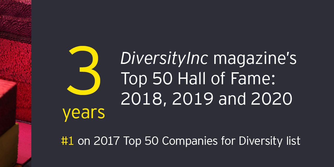 EY - 3 years on DiversityInc magazine’s Top 50 Hall of Fame in 2018, 2019 and 2020. #1 on 2017 Top 50 Companies for Diversity list